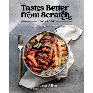 Tastes Better from Scratch Cookbook: Easy Recipes for Everyday Life -- Lauren Al
